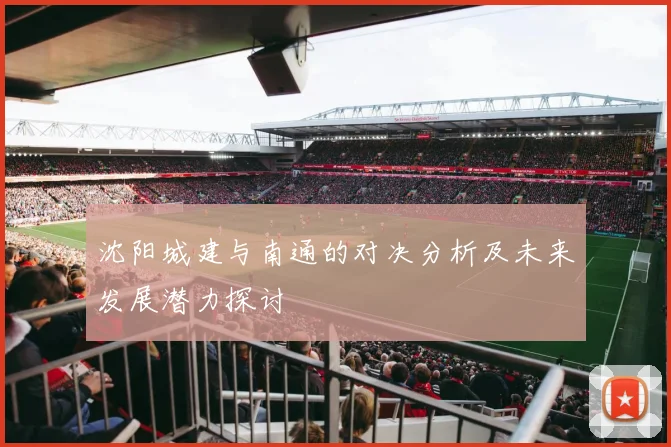 沈阳城建与南通的对决分析及未来发展潜力探讨