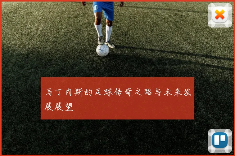 马丁内斯的足球传奇之路与未来发展展望