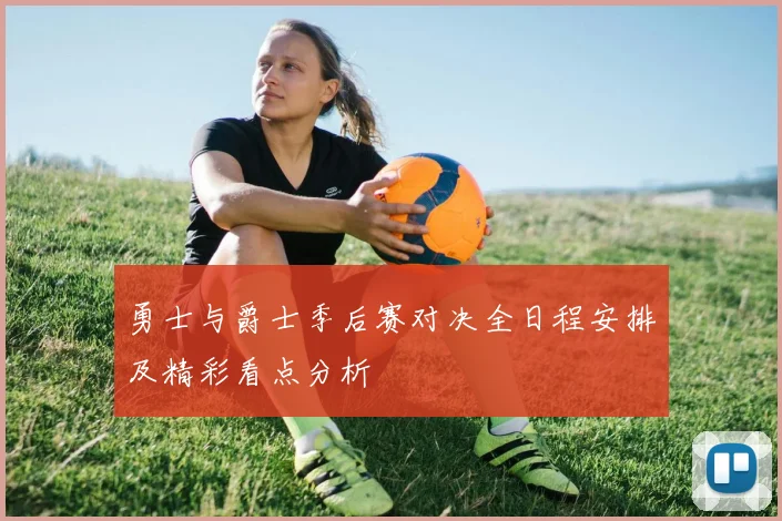 勇士与爵士季后赛对决全日程安排及精彩看点分析