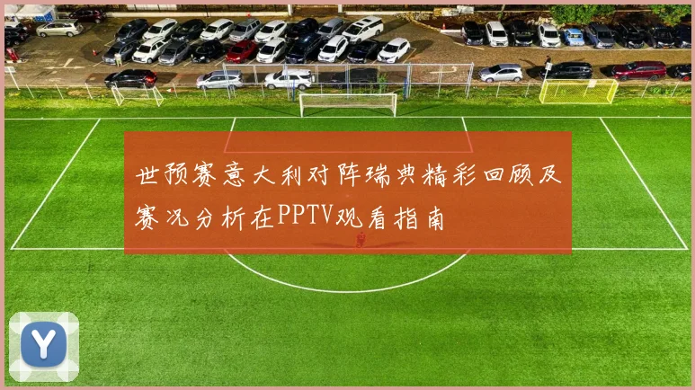 世预赛意大利对阵瑞典精彩回顾及赛况分析在PPTV观看指南